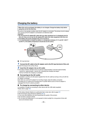 Page 11- 11 -
Charging the battery
The unit is in the standby condition when the AC adaptor is connected. The primary circuit is always 
“live” as long as the AC adaptor is connected to an electrical  outlet.
Important:
≥ Do not use the AC adaptor/DC cable with any other equipment as  it is designed only for 
this unit. Also, do not use the AC adaptor/DC cable from other  equipment with this unit.
≥ The battery will not be charged if the unit is turned on.
≥ It is recommended to charge the battery in a...