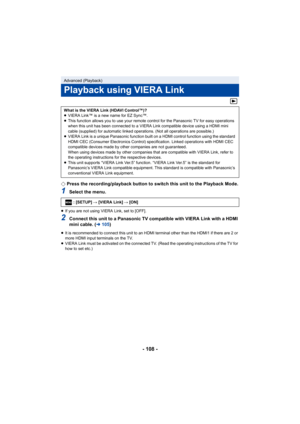 Page 108- 108 -
¬Press the recording/playback button to switch this unit to the  Playback Mode.
1Select the menu.
≥If you are not using VIERA Link, set to [OFF].
2Connect this unit to a Panasonic TV compatible with VIERA Link w ith a HDMI 
mini cable. ( l105)
≥It is recommended to connect this unit to an HDMI terminal othe r than the HDMI1 if there are 2 or 
more HDMI input terminals on the TV.
≥ VIERA Link must be activated on the connected TV. (Read the oper ating instructions of the TV for 
how to set etc.)...