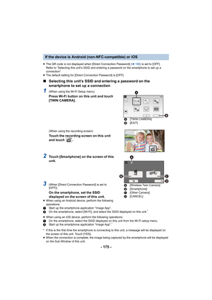 Page 175- 175 -
≥The QR code is not displayed when [Direct Connection Password]  (l 166 ) is set to [OFF].
Refer to “Selecting this unit’s SSID and entering a password on the smartphone to set up a 
connection”
≥ The default setting for [Direct Connection Password] is [OFF].
∫ Selecting this unit’s SSID and entering a password on the 
smartphone to set up a connection
1(When using the Wi-Fi Setup menu)
Press Wi-Fi button on this unit and touch 
[TWIN CAMERA].
(When using the recording screen)
Touch the recording...