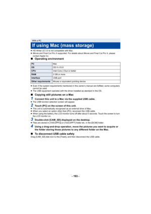 Page 193- 193 -
≥HD Writer LE 3.0 is not compatible with Mac.
≥ iMovie and Final Cut Pro X suppo rted. For details about iMovie and Final Cut Pro X, please 
contact Apple Inc.
∫ Operating environment
≥Even if the system requirements mentioned in this owner’s manua l are fulfilled, some computers 
cannot be used.
≥ The USB equipment operates with the driver installed as standar d in the OS.
∫Copying still pictures on a Mac
1Connect this unit to a Mac via the supplied USB cable.≥The USB function selection screen...