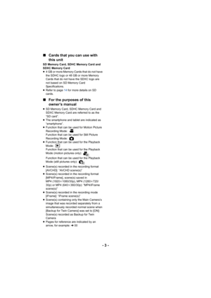 Page 3- 3 -
∫
Cards that you can use with 
this unit
SD Memory Card, SDHC Memory Card and 
SDXC Memory Card
≥4 GB or more Memory Cards that do not have 
the SDHC logo or 48 GB or more Memory 
Cards that do not have the SDXC logo are 
not based on SD Memory Card 
Specifications.
≥ Refer to page  14 for more details on SD 
cards.
∫ For the purposes of this 
owner’s manual
≥SD Memory Card, SDHC Memory Card and 
SDXC Memory Card are referred to as the 
“SD card”.
≥ The smartphone and tablet are indicated as...