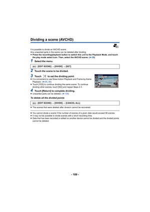 Page 109- 109 -
Dividing a scene (AVCHD)
It is possible to divide an AVCHD scene. 
Any unwanted parts in the scene can be deleted after dividing.
≥Press the recording/playback button to switch this unit to the Playback Mode, and touch 
the play mode select icon. Then, select the AVCHD scene. ( l28)
1Select the menu.
2Touch the scene to be divided.
3Touch   to set the dividing point.≥It is convenient to use Slow-motion Playback and Frame-by-frame 
Playback. ( l85, 86 )
≥ Touch [YES] to continue dividing the same...