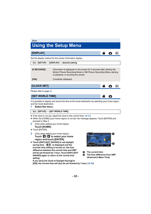 Page 32- 32 -
Set the display method for the screen information display.
Please refer to page 22.
It is possible to display and record the time at the travel destination by selecting your home region 
and the travel destination.
1 Select the menu.
≥If the clock is not set, adjust the clock to the current time. ( l22)
≥ When the [HOME] (your home region) is not set, the message appears. Touch [ENTER] and 
proceed to Step 3.
2(Only when setting your home region)To u c h  [ H O M E ] .≥Touch [ENTER].
3(Only when...