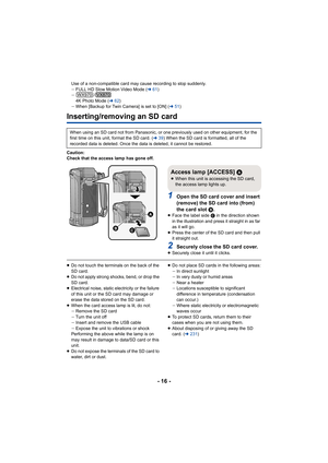 Page 16- 16 -
Use of a non-compatible card may cause recording to stop suddenly.
j FULL HD Slow Motion Video Mode ( l61)
j /
4K Photo Mode ( l62)
j When [Backup for Twin Camera] is set to [ON] ( l51)
Inserting/removing an SD card
Caution:
Check that the access lamp has gone off.
1Open the SD card cover and insert 
(remove) the SD card into (from) 
the card slot  B.
≥ Face the label side  C in the direction shown 
in the illustration and press it straight in as far 
as it will go.
≥ Press the center of the SD...