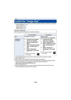 Page 174- 174 -
≥To use the following Wi-Fi func tions, you need to install the smartphone application “Image App”.
j [TWIN CAMERA] ( l192 )
j [Link to Cell] ( l145 )
j [Baby Monitor] ( l152 )
j [Home Cam] ( l155 )
* The supported OS versions are current as of December 2014 and  subject to change.
≥ Use the latest version.
≥ Refer to [Help] in the “Image App” menu about function of Image  App.
≥ The service may not be able to be used properly depending on th e type of smartphone being 
used. For information on...