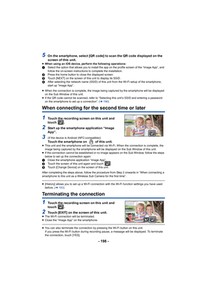 Page 198- 198 -
5On the smartphone, select [QR code] to scan the QR code displayed on the 
screen of this unit.
≥ When using an iOS device, perform the following operations:
1 Select the option that allows you to install the app on the pro file screen of the “Image App”, and 
follow the on-screen instructions to complete the installation.
2 Press the home button to close the displayed screen.
3 Touch [NEXT] on the screen of t his unit to display its SSID.
4 After selecting the network name (SSID) of this unit...