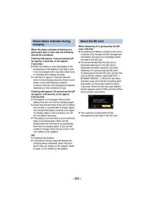 Page 231- 231 -
When the status indicator is flashing at a 
particularly fast or slow rate, the following 
should be considered.
Flashing with approx. 4 second period (off 
for approx. 2 seconds, on for approx. 
2 seconds):
≥When the battery is over discharged or the 
temperature of the battery is too high or low. 
It can be charged, but it may take a few hours 
to complete the charging normally.
≥ It will flash in approx. 2 second intervals 
when normal charging resumes. Even in such 
cases, it may start...