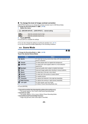 Page 60- 60 -
∫
To change the level of image contrast correction
[HDR EFFECT] allows you to change the contrast correction level in HDR Movie Mode.
≥Change the Recording Mode to  . ( l53)
1 Select the menu.
2 Touch [ENTER].
≥Touch [EXIT] to complete the settings.
≥You can also change this setting b y touching its operation icon. (l 74)
≥ You may not see the full effect depending on the recording cond itions.
≥ Change the Recording Mode to  . ( l53)
Touch the desired Scene Mode.
≥Touch [ENTER]....