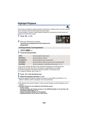 Page 100- 100 -
Highlight Playback
Part that was recognized as clearly recorded is extracted from multiple scenes, and it can be played 
back or stored in a short time with effects and music added.
It is also possible to create an original Highlight Playback by checking your favorite scenes and 
setting up to extract those scenes.
1To u c h   .   (l20 )
2(When [ALL MP4/iFrame] is selected)Touch the recording format of the scene to be 
played back.
*1 /  only
3Touch the desired effect.
≥The scenes matching the...