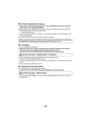 Page 104- 104 -
∫
Points to check before copying
≥When using a USB HDD for the first time, or using a USB HDD tha t has been used with 
other devices, first run [FORMAT MEDIA].
≥ Before copying, go to [MEDIA STATUS] to check the amount of fre e space on the USB HDD.
≥ In the following cases, copying may take longer:
jThere are lots of scenes
≥ If you copy protected scenes or still pictures, the protection  setting of the copied scenes or still 
pictures are canceled.
≥ The order in which the scenes were copied...