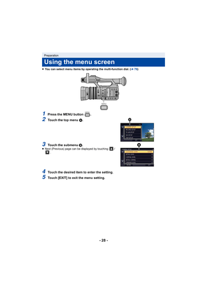 Page 28- 28 -
≥You can select menu items by operating the multi-function dial. ( l76)
1Press the MENU button  .
2Touch the top menu  A.
3Touch the submenu B .≥Next (Previous) page can be displayed by touching  /
.
4Touch the desired item to enter the setting.
5Touch [EXIT] to exit the menu setting.
Preparation
Using the menu screen
MENU
MENU 