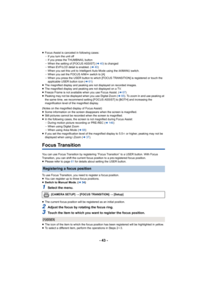 Page 43- 43 -
≥Focus Assist is canceled in following cases:
jIf you turn the unit off
j If you press the THUMBNAIL button
j When the setting of [FOCUS ASSIST] ( l40) is changed
j When EVF/LCD detail is enabled. ( l40)
j When you set this unit to Intelligent Auto Mode using the iA/MA NU switch.
j When you set the FOCUS A/M/ ¶ switch to [A]
j When you press the USER button to which [FOCUS TRANSITION] is registered or touch the 
applicable USER button icon (l 61)
≥ The magnified display and peaking are not...