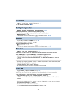Page 64- 64 -
≥Register “Focus Assist” to a USER button. ( l61)
You can set the Focus Assist. ( l40)
≥ Register “Backlight Compensation” to a USER button. (l 61)
Switches to automatic iris control to compensate the backlight.
This makes the image brighter to prevent darkening of a backlit  subject.
≥  appears when it is set.
≥ It will return to standard Auto Iris Mode ( ) when it is cancele d. (l48)
≥ Register “Spotlight” to a USER button. ( l61)
Switches to automatic iris control for spotlight.
Very bright...