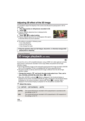 Page 118118VQT4C76
Adjusting 3D effect of the 3D image
It is possible to adjust the disparity of the scenes and still pictures playing back in 3D for 
better view.
1 Play back scenes or still pictures recorded in 3D.
2Touch .
≥ Playback disparity adjustment bar is displayed while 
displaying in 3D.
3 Touch  /  to adjust setting.≥Playback disparity adjustment bar will disappear after approx. 
5 seconds without any touch operation.
≥The setting is canceled in following cases:
jIf you stop playback
j If you turn...