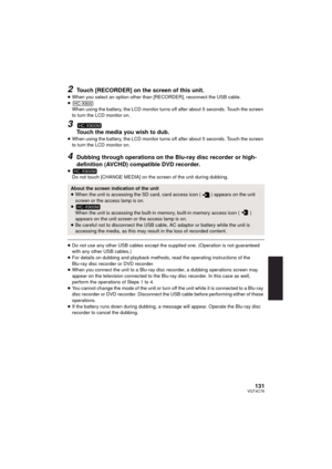 Page 131131VQT4C76
2Touch [RECORDER] on the screen of this unit.
≥When you select an option other than [RECORDER], reconnect the USB cable.
≥ When using the battery, the LCD monitor turns off after about 5 seconds. Touch the screen 
to turn the LCD monitor on.
3
Touch the media you wish to dub.≥When using the battery, the LCD monitor turns off after about 5 seconds. Touch the screen 
to turn the LCD monitor on.
4Dubbing through operations on the Bl u-ray disc recorder or high-
definition (AVCHD) compatible DVD...