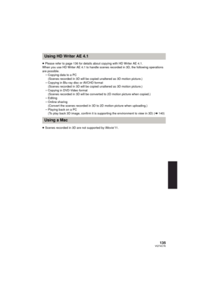 Page 135135VQT4C76
≥Please refer to page 136 for details about copying with HD Writer AE 4.1.
When you use HD Writer AE 4.1 to handle scenes recorded in 3D, the following operations 
are possible. jCopying data to a PC
(Scenes recorded in 3D will be copied unaltered as 3D motion picture.)
j Copying in Blu-ray disc or AVCHD format
(Scenes recorded in 3D will be copied unaltered as 3D motion picture.)
j Copying in DVD-Video format
(Scenes recorded in 3D will be converte d to 2D motion picture when copied.)
j...