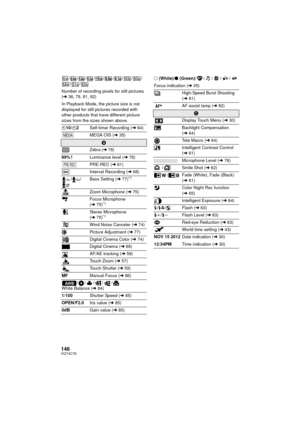 Page 148148VQT4C76
//// / / / / ///
Number of recording pixels for still pictures 
( l 36, 79, 81, 92)
In Playback Mode, the picture size is not 
displayed for still pictures recorded with 
other products that have different picture 
sizes from the sizes shown above.
Ø10/ Ø2 Self-timer Recording ( l64)
MEGA OIS ( l35)
B
Zebra (l78)
99% Luminance level ( l78)
PRE-REC ( l61)
Interval Recording ( l68)
//Bass Setting ( l77)
*1
Zoom Microphone ( l75)
Focus Microphone 
( l 75)
*1
Stereo Microphone 
(l 75)*1
Wind Noise...