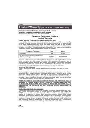 Page 174174VQT4C76
Others
Limited Warranty (ONLY FOR U.S.A. AND PUERTO RICO)
Panasonic Consumer Marketing Company of North America,
Division of Panasonic Corporation of North America
One Panasonic Way, Secaucus, New Jersey 07094
Panasonic Camcorder ProductsLimited Warranty
Limited Warranty Coverage (For USA and Puerto Rico Only) If your product does not work properly because of a defect in materials \
or workmanship, 
Panasonic Consumer Marketing Company of North America (referred to as “\
the warrantor”) will,...