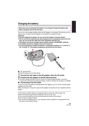 Page 2121VQT4C76
Charging the battery
The unit is in the standby condition when the AC adaptor is connected. The primary circuit is 
always “live” as long as the AC adaptor is connected to an electrical outlet.
Important:
≥Use the supplied AC adaptor. Do not use the AC adaptor of another device.
≥ Do not use the AC cable with any other equipment as it is designed only for this unit. 
Also, do not use the AC cable from other equipment with this unit.
≥ The battery can also be charged using a battery charger...