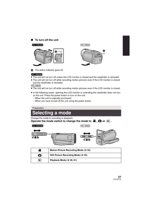 Page 2727VQT4C76
∫To turn off the unit
B The status indicator goes off.
≥ The unit will not turn off unless the LCD monitor is closed and the viewfinder is retracted.
≥ The unit will not turn off while recording motion  pictures even if the LCD monitor is closed 
and the viewfinder is retracted.
≥ The unit will not turn off while recording motion  pictures even if the LCD monitor is closed.
≥ In the following cases, opening the LCD monitor or extending the viewfinder does not turn 
on the unit. Press the power...