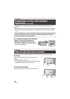 Page 2828VQT4C76
The viewfinder is turned off and the LCD monitor is turned on when the LCD monitor is 
opened.
The viewfinder is turned on when the LCD monitor is closed and the viewfinder is extended.
≥Live image recording or 3D recordings can be viewed in 3D on the LCD monitor. ( l88, 
114)
∫ To adjust the image in the viewfinder
Adjust to make the image clear by 
rotating the eyepiece corrector dial.
≥ Extend the viewfinder and close the LCD monitor 
to turn on the viewfinder.
You can operate by directly...