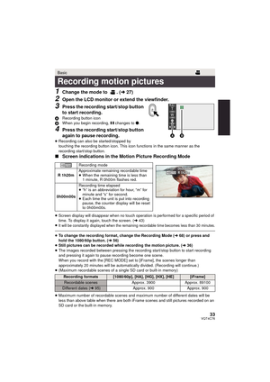 Page 3333VQT4C76
1Change the mode to  . (l27)
2Open the LCD monitor or extend the viewfinder.
3Press the recording start/stop button 
to start recording.
A Recording button icon
B When you begin recording,  ; changes to ¥.
4Press the recording start/stop button 
again to pause recording.
≥ Recording can also be started/stopped by 
touching the recording button icon. This icon functions in the same manner as the 
recording start/stop button.
∫ Screen indications in the Motion Picture Recording Mode
≥Screen...