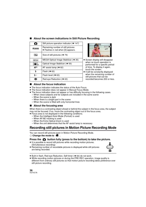 Page 3636VQT4C76
∫About the screen indications in Still Picture Recording
∫ About the focus indication
≥The focus indication indicates the status of the Auto Focus.
≥ The focus indication does not appear in Manual Focus Mode.
≥ The focus indication does not appear or has difficulty focusing in the following cases.
jWhen close subjects and far subjects are included in the same scene
j When the scene is dark
j When there is a bright part in the scene
j When the scene is filled with only horizontal lines
∫ About...