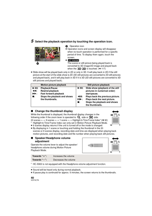 Page 4040VQT4C76
5Select the playback operation by touching the operation icon.
≥Slide show will be played back only in 2D or only in 3D. It will play back in 2D if the still 
picture at the start of the slide show is 2D (3D still pictures are converted to 2D still pictures 
and played back), and it will play back in 3D if it is 3D (2D still pictur es are converted to 3D 
still pictures and played back).
∫ Change the thumbnail display
While the thumbnail is displayed, the thumbnail display changes in the...
