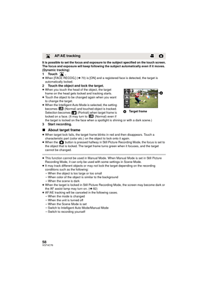 Page 5858VQT4C76
It is possible to set the focus and exposure to the subject specified on the touch screen.The focus and exposure will keep following the subject automatically even if it moves. 
(Dynamic tracking)
1Touch .≥When [FACE RECOG.] ( l70) is [ON] and a registered face is detected, the target is 
automatically locked.
2 Touch the object and lock the target.≥ When you touch the head of the object, the target 
frame on the head gets locked and tracking starts.
≥ Touch the object to be changed again when...