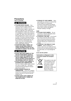 Page 77VQT4C76
Precautions
USE & LOCATION
≥TO AVOID SHOCK HAZARD ... Your 
camera and power supply should not be 
exposed to rain or moisture. Do not 
connect the power supply or operate your 
camera if it gets wet. Your camera has 
been designed for outdoor use, however it 
is not designed to sustain direct exposure 
to water, rain, sleet, snow, sand, dust, or a 
direct splashing from a pool or even a cup 
of coffee. This action could permanently 
damage the internal parts of your camera. 
Do not attempt to...