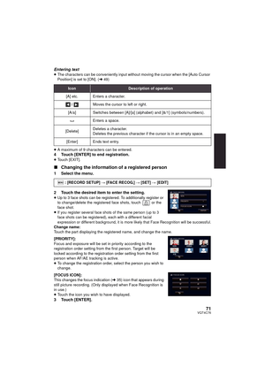 Page 7171VQT4C76
Entering text≥The characters can be conveniently input without moving the cursor when the [Auto Cursor 
Position] is set to [ON]. ( l49)
≥ A maximum of 9 characters can be entered.
4 Touch [ENTER] to end registration.≥Touch [EXIT].
∫ Changing the information of a registered person
1 Select the menu.
2 Touch the desired item to enter the setting.
≥Up to 3 face shots can be registered. To additionally register or 
to change/delete the registered face shots, touch   or the 
face shot.
≥
If you...