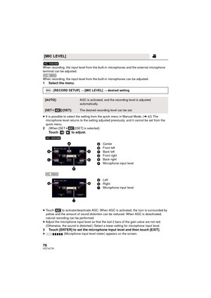 Page 7676VQT4C76
When recording, the input level from the built-in microphones and the external microphone 
terminal can be adjusted.
When recording, the input level from the built-in microphones can be adjusted.
1 Select the menu.
≥It is possible to select the setting  from the quick menu in Manual Mode. ( l42) The 
microphone level returns to the setting adjusted previously, and it cannot be set from the 
quick menu.
2(When [SET r]/[SET] is selected)
Touch /  to adjust.
≥Touch   to activate/deactivate AGC....