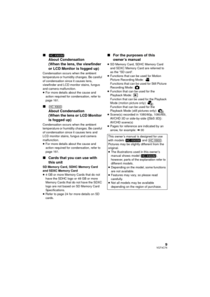 Page 99VQT4C76
∫About Condensation 
(When the lens, the viewfinder 
or LCD Monitor is fogged up)
Condensation occurs when the ambient 
temperature or humidity changes. Be careful 
of condensation since it causes lens, 
viewfinder and LCD monitor stains, fungus 
and camera malfunction.
≥For more details about the cause and 
action required for condensation, refer to 
page 161.
∫
About Condensation 
(When the lens or LCD Monitor 
is fogged up)
Condensation occurs when the ambient 
temperature or humidity...