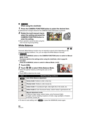 Page 8484VQT4C76
∫When using the viewfinder
1Press the CAMERA FUNCTION button to select the desired item.≥Selected item changes whenever the CAMERA FUNCTION button is pressed.
2Rotate the multi manual ring to 
select the setting and press the 
CAMERA FUNCTION button to 
enter the setting.
≥Zoom operation cannot be done using the 
multi manual ring during setting.
White Balance
Automatic White Balance function may not reproduce natural colors depending on the 
scenes or lighting conditions. If so, you can adjust...