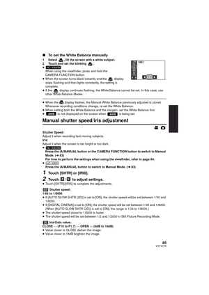 Page 8585VQT4C76
∫To set the White Balance manually
1 Select  , fill the screen with a white subject.
2 Touch and set the blinking  .
≥
When using the viewfinder, press and hold the 
CAMERA FUNCTION button.
≥ When the screen turns black instantly and the   display 
stops flashing and then lights constantly, the setting is 
complete.
≥ If the   display continues flashing, the White Balance cannot be set. In this case, use 
other White Balance Modes.
≥When the   display flashes, the Manual White Balance...