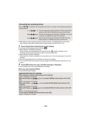 Page 116- 116 -
≥When there are relay-recorded scenes in the built-in memory, a message appears on the screen. 
Touch [YES] and copy after combining relay-recorded scenes to the SD card. (l108)
3Touch desired items following the screen display.≥It will return to the previous step by touching  .
≥ (When [SELECT SCENES] is selected)
When touched, the scene/still picture is selected and the   indication appears on the 
thumbnail. Touch the scene/still picture again to cancel the operation.
≥ (When [SELECT DATE] is...