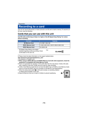 Page 13- 13 -
The unit can record still pictures or motion pictures to an SD card or built-in memory. To record to an 
SD card, read the following.
Cards that you can use with this unit
Use SD cards conforming to Class 4 or higher of the SD Speed Class Rating* for motion 
picture recording.
* SD Speed Class Rating is the speed standard regarding continuous writing. Check 
via the label on the card, etc.
≥Please check the latest information on the support website below....