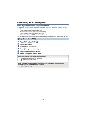 Page 139- 139 -
Connecting to the smartphone
Check if your smartphone is compatible with WPS≥Customers in the US should connect by entering an SSID and Password or scanning the QR 
code.
jIf your smartphone is compatible with WPS:
Proceed to the following [Easy Connection (WPS)]
j If your smartphone is not compatible with WPS:
Connect by entering an SSID and Password ( l140 )
You can also connect by scanning the QR code displayed on this unit with a smartphone. ( l140 )
1Press Wi-Fi button. 
2Touch [Wi-Fi...