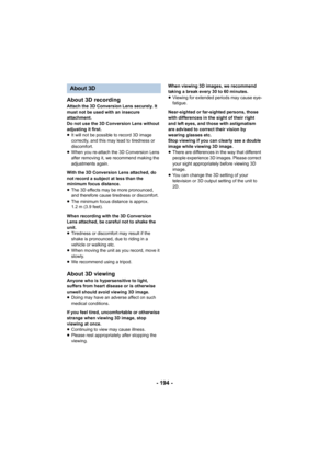 Page 194- 194 -
About 3D recording
Attach the 3D Conversion Lens securely. It 
must not be used with an insecure 
attachment.
Do not use the 3D Conversion Lens without 
adjusting it first.
≥
It will not be possible to record 3D image 
correctly, and this may lead to tiredness or 
discomfort.
≥ When you re-attach the 3D Conversion Lens 
after removing it, we recommend making the 
adjustments again.
With the 3D Conversion Lens attached, do 
not record a subject at less than the 
minimum focus distance.
≥ The 3D...