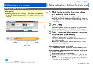 Page 68
68
HD Writer WE
Advanced Features
Editing videos on your computer
Setting the BGM for a certain scene
Preparation:
 
●Perform steps 1 to 9 in “Creating a new motion picture editing 
project (Creating a new project)”  (→44) , so that the timeline area 
appears.
Tips
 
●You can also set BGM for still pictures and color clips.
1Click the time on the timescale where 
you want the BGM to start.
The playback position bar moves to that position. 
●You can also set the time where you want the BGM to start by...