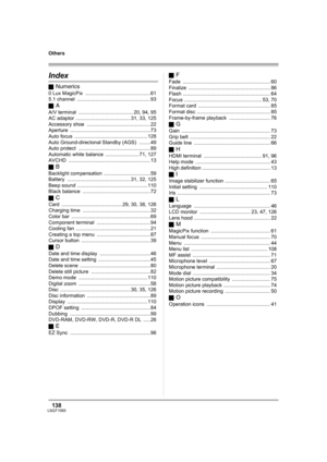 Page 138138LSQT1093
Others
Index
ªNumerics
0 Lux MagicPix .............................................. 61
5.1 channel .................................................... 93
ª
A
A/V terminal ....................................... 20, 94, 95
AC adaptor ....................................... 31, 33, 125
Accessory shoe ............................................. 22
Aperture .........................................................73
Auto focus .................................................... 128
Auto...