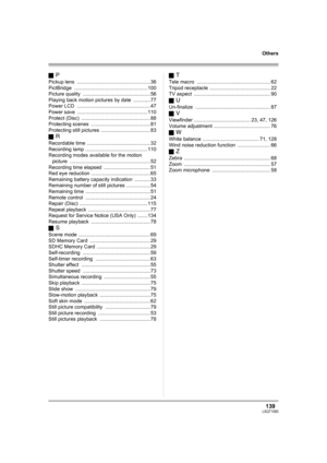 Page 139139LSQT1093
Others
ªP
Pickup lens .................................................... 36
PictBridge .................................................... 100
Picture quality ................................................ 56
Playing back motion pictures by date ............ 77
Power LCD .................................................... 47
Power save .................................................. 110
Protect (Disc) ................................................. 88
Protecting scenes...