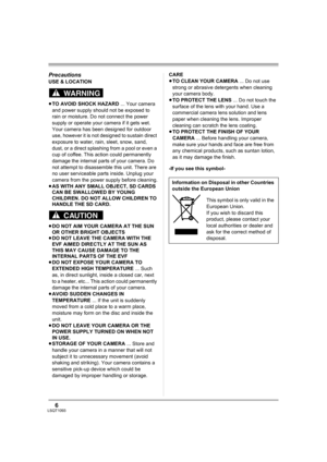 Page 66LSQT1093
Precautions
USE & LOCATION
≥TO AVOID SHOCK HAZARD ... Your camera 
and power supply should not be exposed to 
rain or moisture. Do not connect the power 
supply or operate your camera if it gets wet. 
Your camera has been designed for outdoor 
use, however it is not designed to sustain direct 
exposure to water, rain, sleet, snow, sand, 
dust, or a direct splashing from a pool or even a 
cup of coffee. This action could permanently 
damage the internal parts of your camera. Do 
not attempt to...