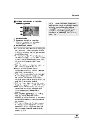 Page 5151LSQT1093
Recording
ªScreen indications in the disc 
recording mode
ARecording mode
BRemaining time left for recording
(When the remaining time is less than 
1 minute, [R0min] flashes red.)
CRecording time elapsed
≥The maximum number of scenes on a disc (per 
side): 999 (Even if there is remaining capacity 
for recording on a disc, you may not be able to 
record 999 scenes.)
≥The maximum number of recordable scenes 
with different dates (on one side of the disc): 99
(In some cases, scenes recorded on...