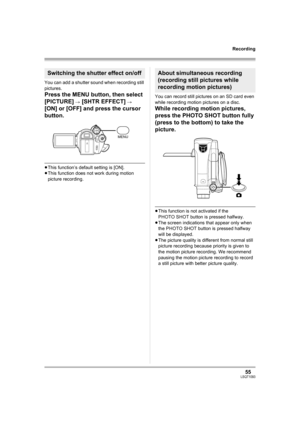 Page 5555LSQT1093
Recording
You can add a shutter sound when recording still 
pictures.
Press the MENU button, then select 
[PICTURE] 
# [SHTR EFFECT] # 
[ON] or [OFF] and press the cursor 
button.
≥This function’s default setting is [ON].
≥This function does not work during motion 
picture recording.You can record still pictures on an SD card even 
while recording motion pictures on a disc.
While recording motion pictures, 
press the PHOTO SHOT button fully 
(press to the bottom) to take the 
picture.
≥This...
