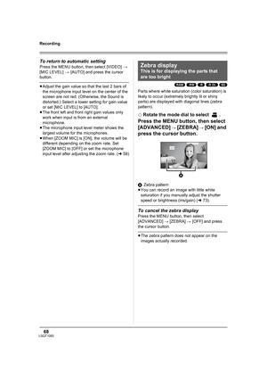 Page 6868LSQT1093
Recording
To return to automatic setting
Press the MENU button, then select [VIDEO] > 
[MIC LEVEL] > [AUTO] and press the cursor 
button.
≥Adjust the gain value so that the last 2 bars of 
the microphone input level on the center of the 
screen are not red. (Otherwise, the Sound is 
distorted.) Select a lower setting for gain value 
or set [MIC LEVEL] to [AUTO].
≥The front left and front right gain values only 
work when input is from an external 
microphone.
≥The microphone input level meter...