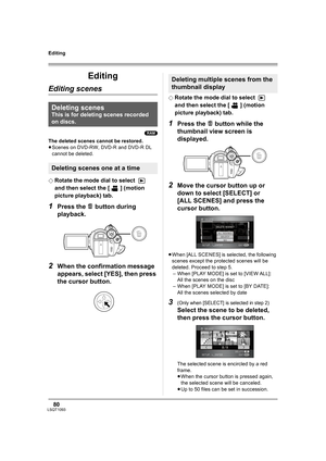 Page 8080LSQT1093
Editing
Editing
Editing scenes
(RAM)
The deleted scenes cannot be restored.
≥Scenes on DVD-RW, DVD-R and DVD-R DL 
cannot be deleted.
¬
Rotate the mode dial to select   
and then select the [ ] (motion 
picture playback) tab.
1Press the   button during 
playback.
2When the confirmation message 
appears, select [YES], then press 
the cursor button.
¬Rotate the mode dial to select   
and then select the [ ] (motion 
picture playback) tab.
1Press the   button while the 
thumbnail view screen is...