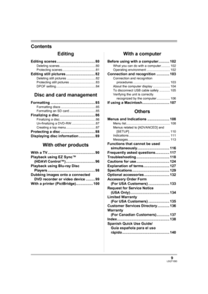 Page 99LSQT1093
Contents
Editing
Editing scenes ...................................... 80
Deleting scenes ........................................ 80
Protecting scenes ..................................... 81
Editing still pictures ............................. 82
Deleting still pictures ................................ 82
Protecting still pictures ............................. 83
DPOF setting ............................................ 84
Disc and card management
Formatting...