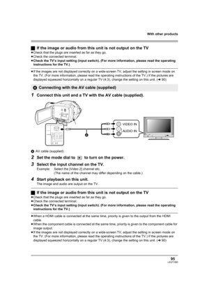 Page 95With other products
95LSQT1093
ªIf the image or audio from this unit is not output on the TV
≥Check that the plugs are inserted as far as they go.
≥Check the connected terminal.
≥Check the TV’s input setting (input switch). (For more information, please read the operating 
instructions for the TV.)
≥If the images are not displayed correctly on a wide-screen TV, adjust the setting in screen mode on 
the TV. (For more information, please read the operating instructions of the TV.) If the pictures are...