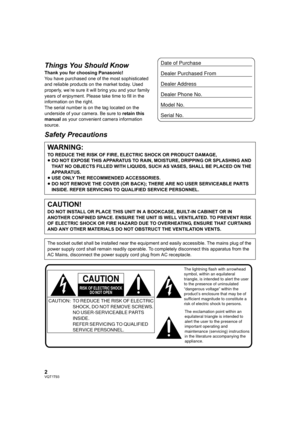 Page 22VQT1T93
Things You Should Know
Thank you for choosing Panasonic! 
You have purchased one of the most sophisticated 
and reliable products on the market today. Used 
properly, we’re sure it will bring you and your family 
years of enjoyment. Please take time to fill in the 
information on the right.
The serial number is on the tag located on the 
underside of your camera. Be sure to retain this 
manual as your convenient camera information 
source.
Safety Precautions
WARNING:
TO REDUCE THE RISK OF FIRE,...
